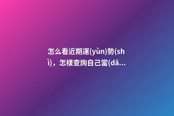 怎么看近期運(yùn)勢(shì)，怎樣查詢自己當(dāng)天的運(yùn)勢(shì) 如何測(cè)自己的運(yùn)勢(shì)，教你怎么判斷自己運(yùn)氣好壞